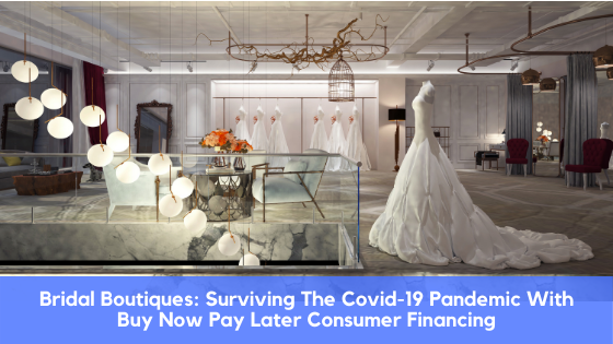 Bridal Boutiques: Surviving The Covid-19 Pandemic With Buy Now Pay Later Consumer Financing