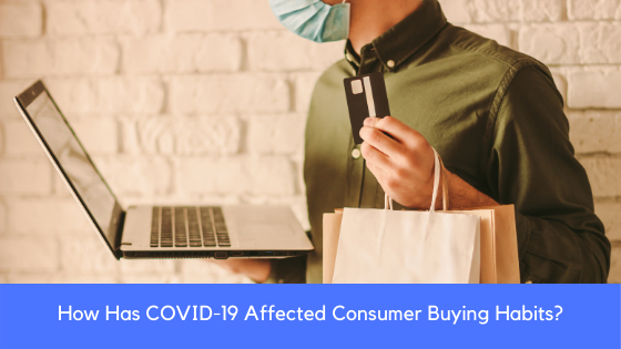 How Has COVID-19 Affected Consumer Buying Habits?