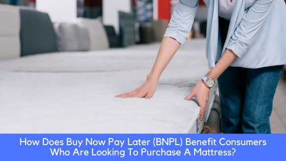 How Does Buy Now Pay Later (BNPL) Benefit Consumers Who Are Looking To Purchase A Mattress?
