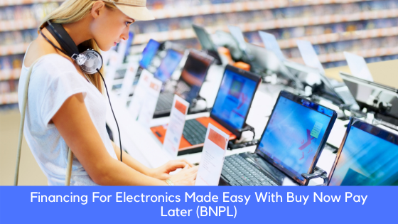 Financing For Electronics Made Easy With Buy Now Pay Later (BNPL)
