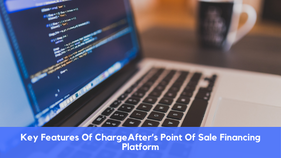 Key Features Of ChargeAfter’s Point Of Sale Financing Platform