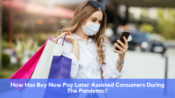 How Has Buy Now Pay Later Assisted Consumers During The Pandemic?