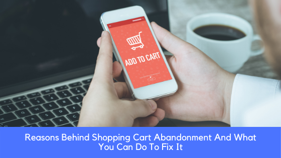 Reasons Behind Shopping Cart Abandonment And What You Can Do To Fix It